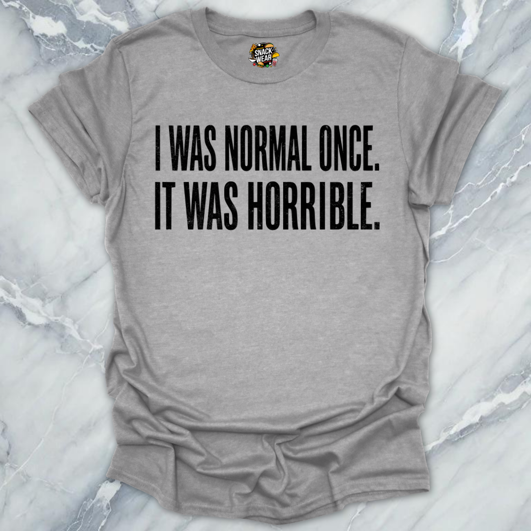 Normal Once Horrible  T-Shirt