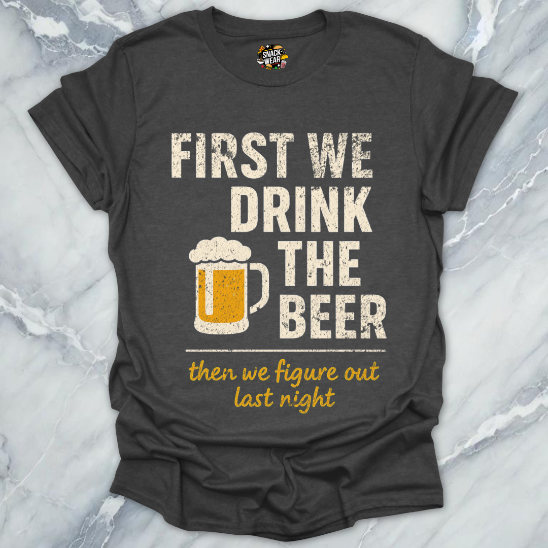 First We Drink The Beer T-Shirt