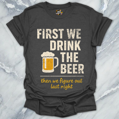 First We Drink The Beer T-Shirt