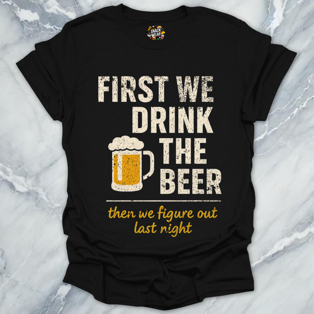 First We Drink The Beer T-Shirt