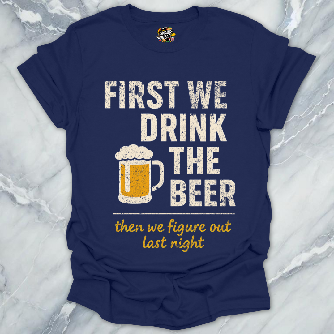First We Drink The Beer T-Shirt