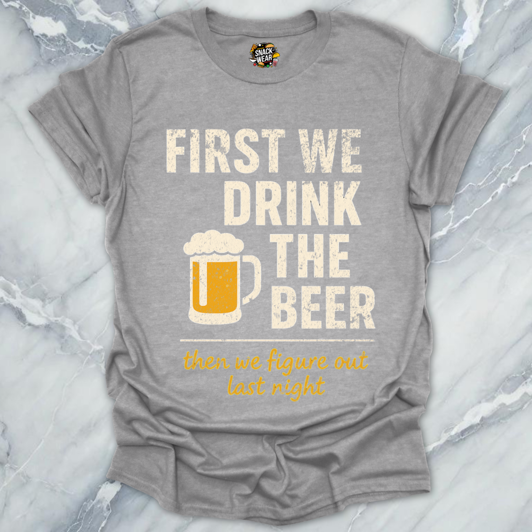 First We Drink The Beer T-Shirt