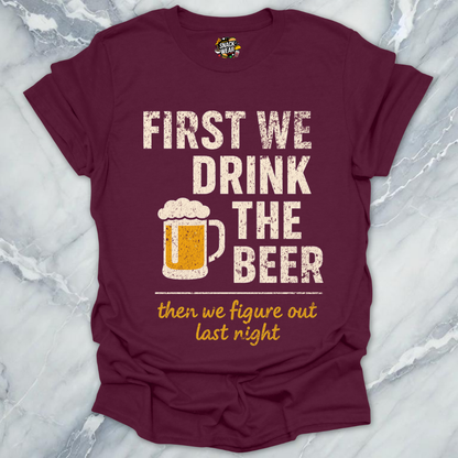 First We Drink The Beer T-Shirt