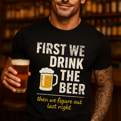 First We Drink The Beer T-Shirt