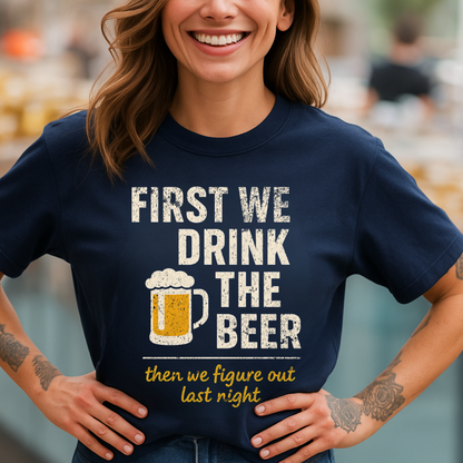 First We Drink The Beer T-Shirt