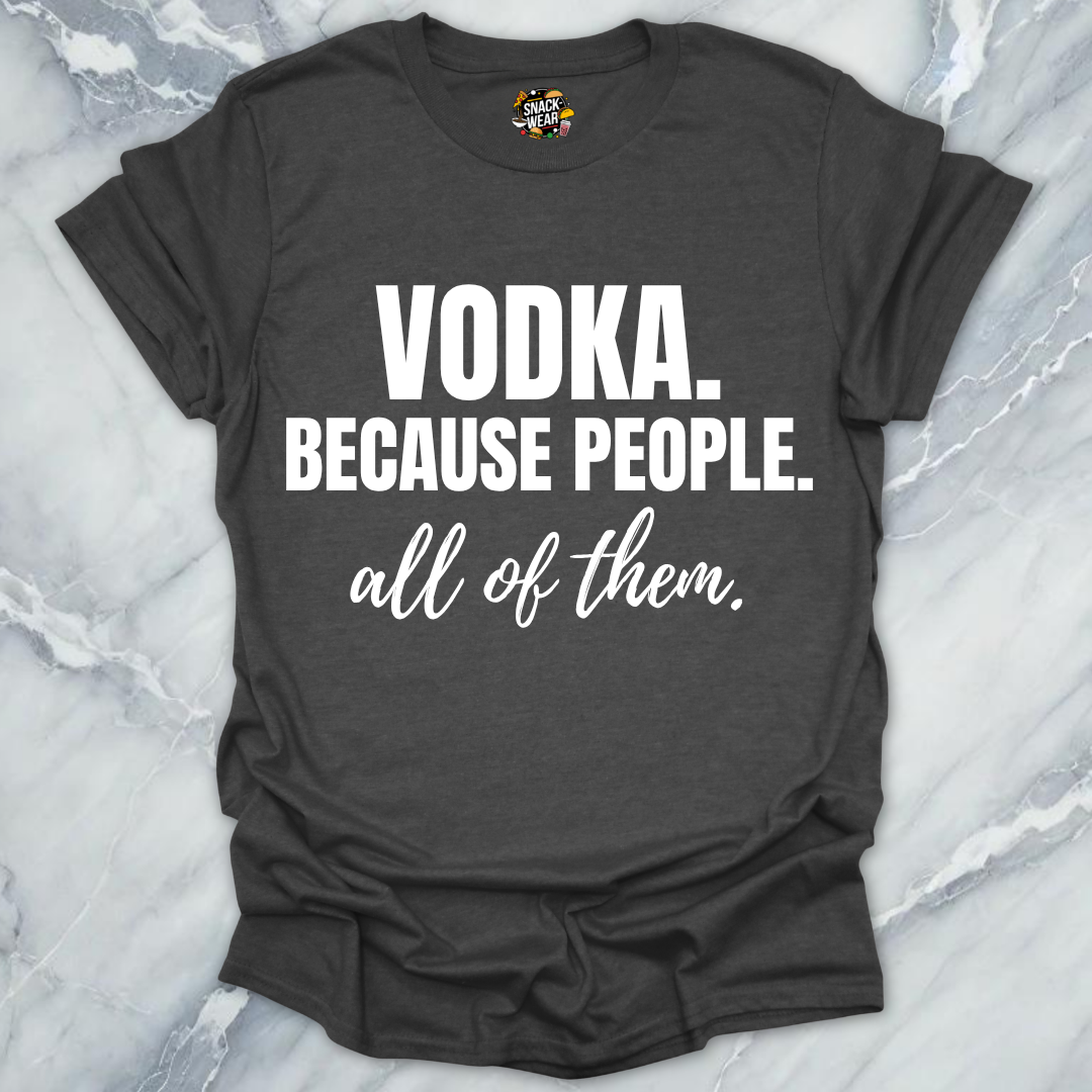 Vodka Because People All Them T-Shirt