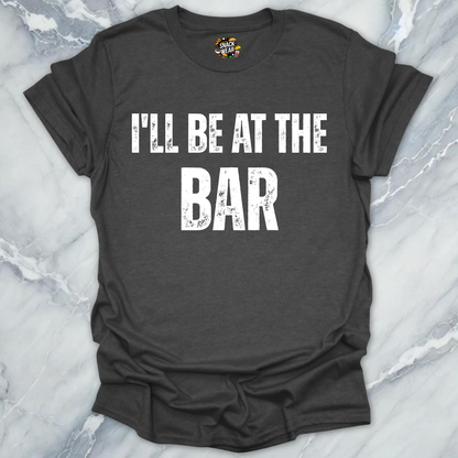 I'll Be At The Bar T-Shirt