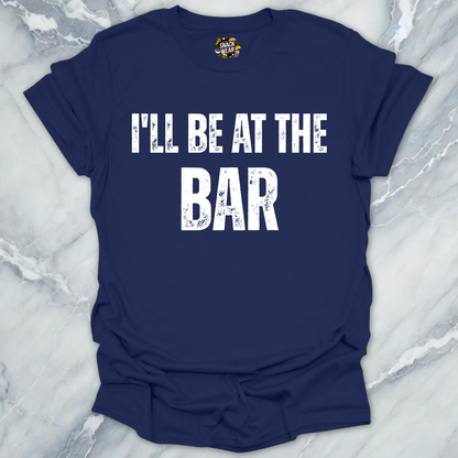 I'll Be At The Bar T-Shirt