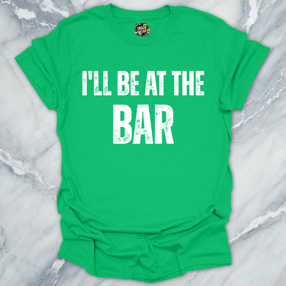 I'll Be At The Bar T-Shirt