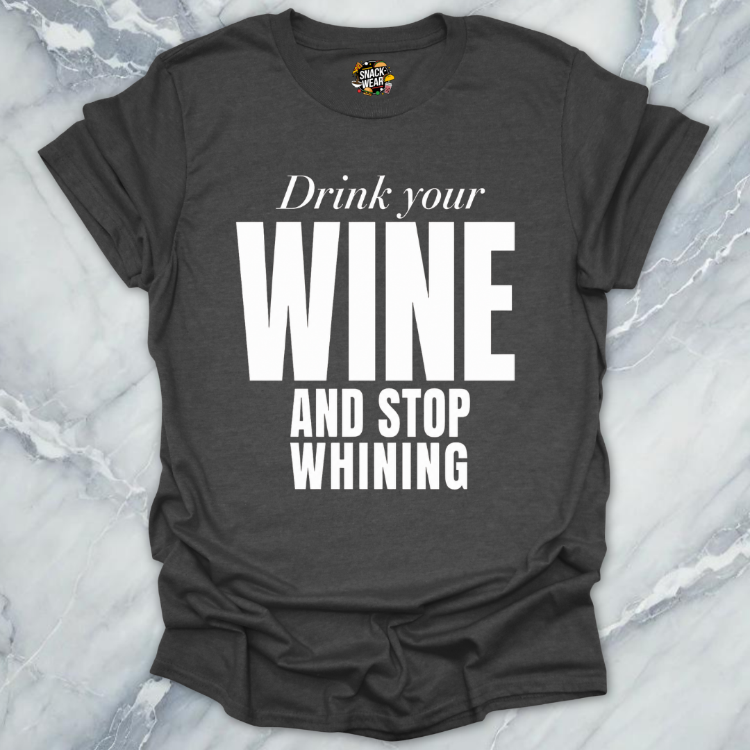 Drink Wine Stop Whining T-Shirt