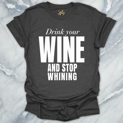Drink Wine Stop Whining T-Shirt