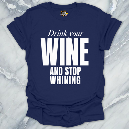 Drink Wine Stop Whining T-Shirt
