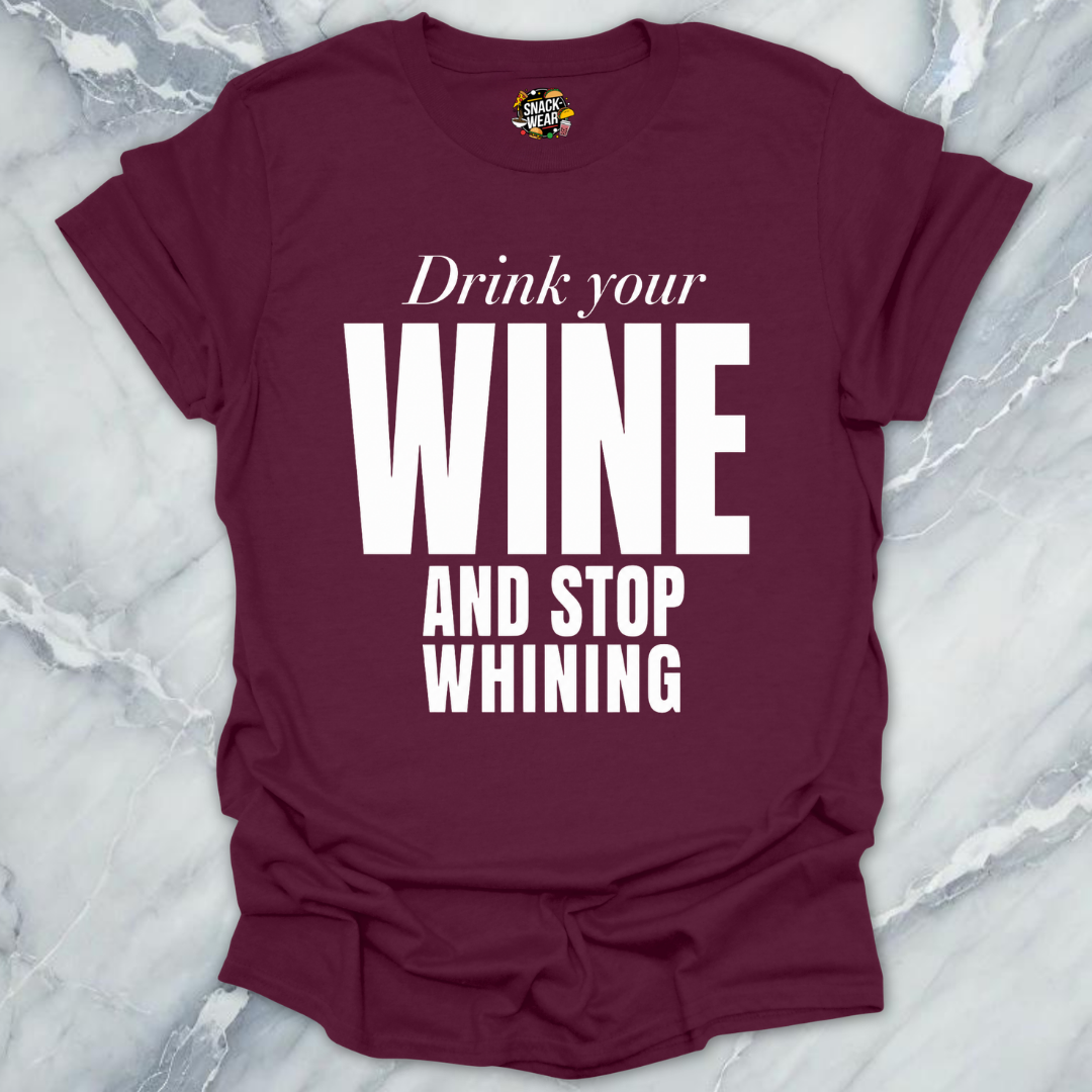 Drink Wine Stop Whining T-Shirt