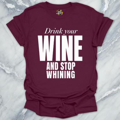 Drink Wine Stop Whining T-Shirt