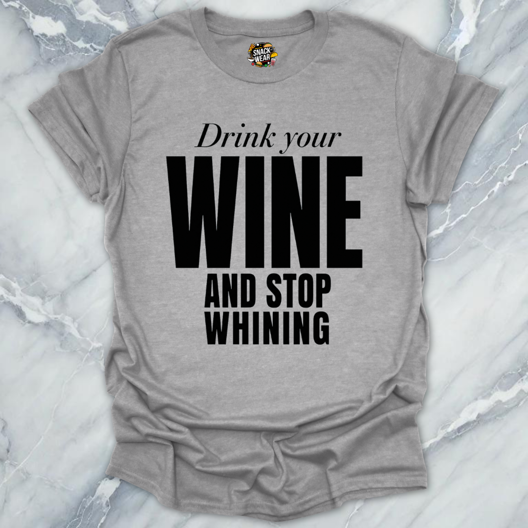 Drink Wine Stop Whining T-Shirt
