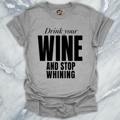 Drink Wine Stop Whining T-Shirt