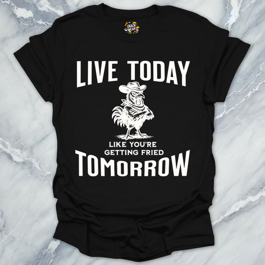 Live Today Fried Chicken T-Shirt