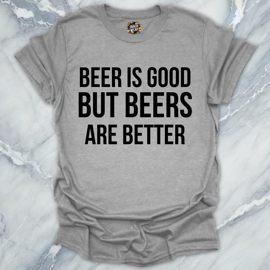Beers Are Better T-Shirt