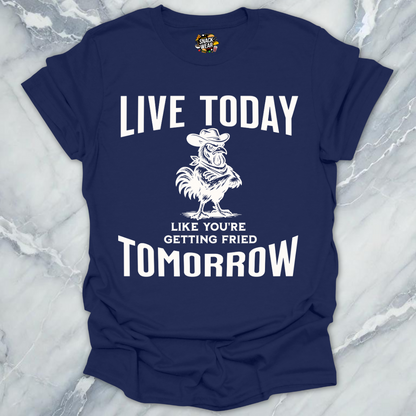 Live Today Fried Chicken T-Shirt