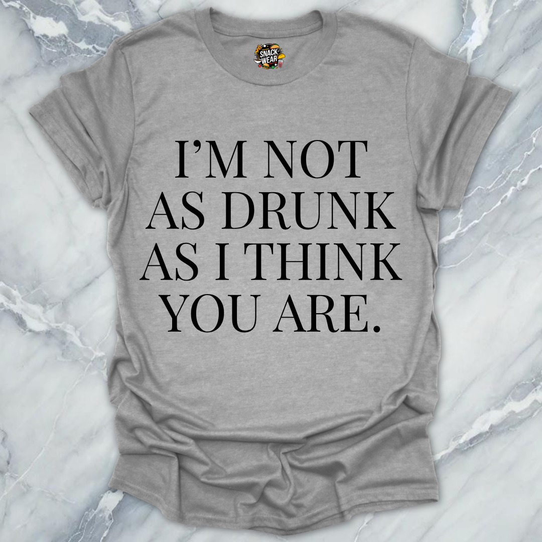 Drunk As You Are T-Shirt