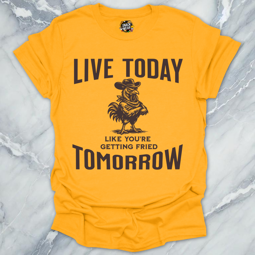 Live Today Fried Chicken T-Shirt