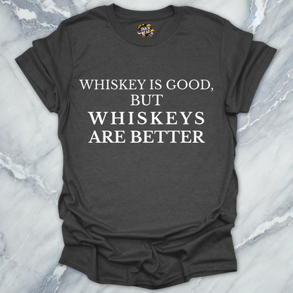 Whiskeys Are Better T-Shirt
