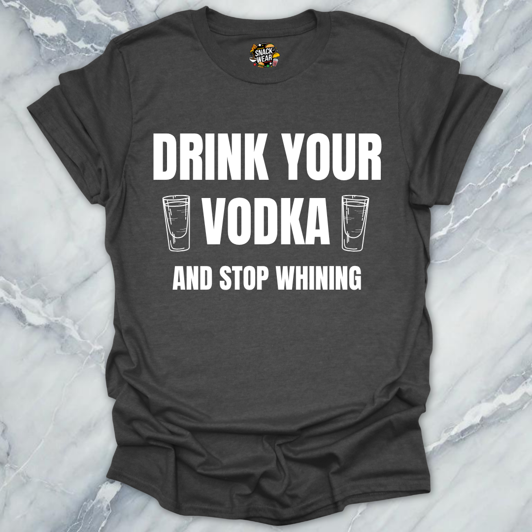 Drink Vodka Stop Whining T-Shirt