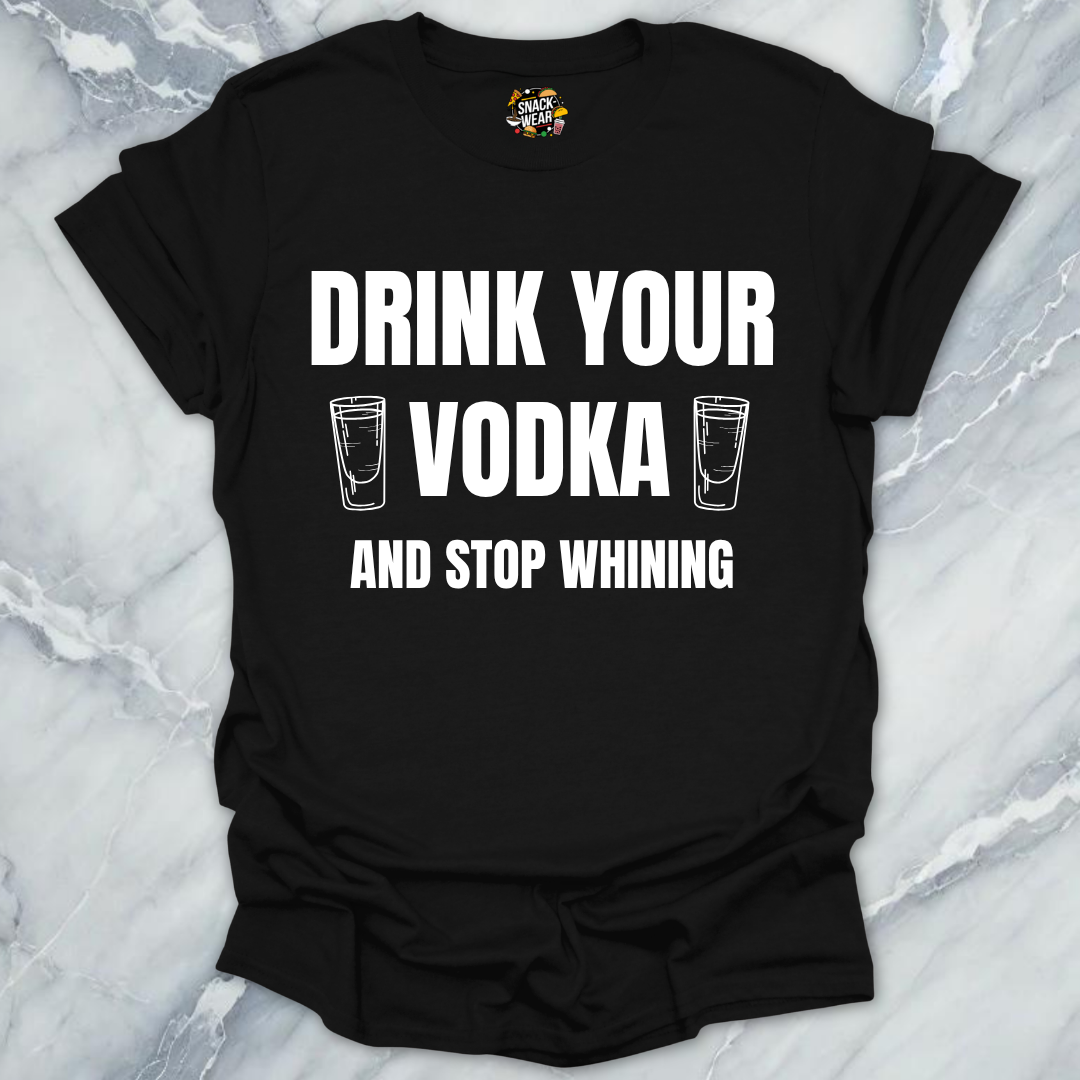 Drink Vodka Stop Whining T-Shirt