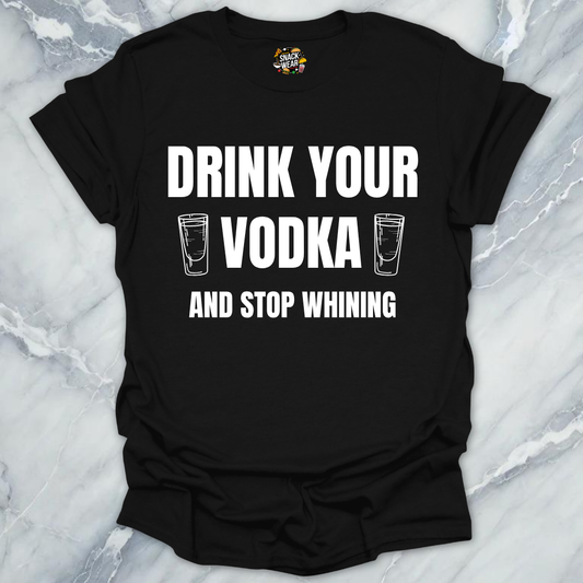 Drink Vodka Stop Whining T-Shirt