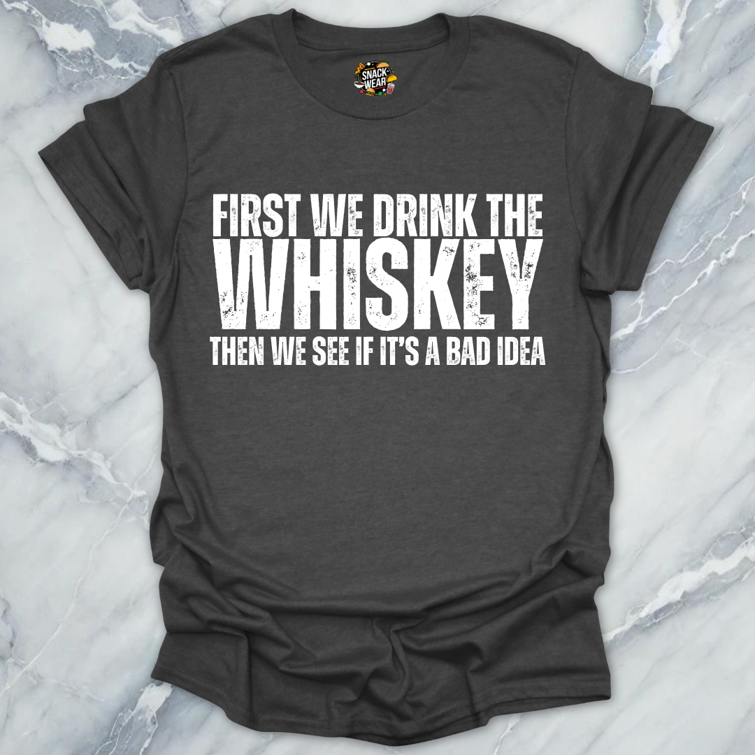 First We Drink Whiskey T-Shirt
