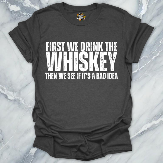 First We Drink Whiskey T-Shirt