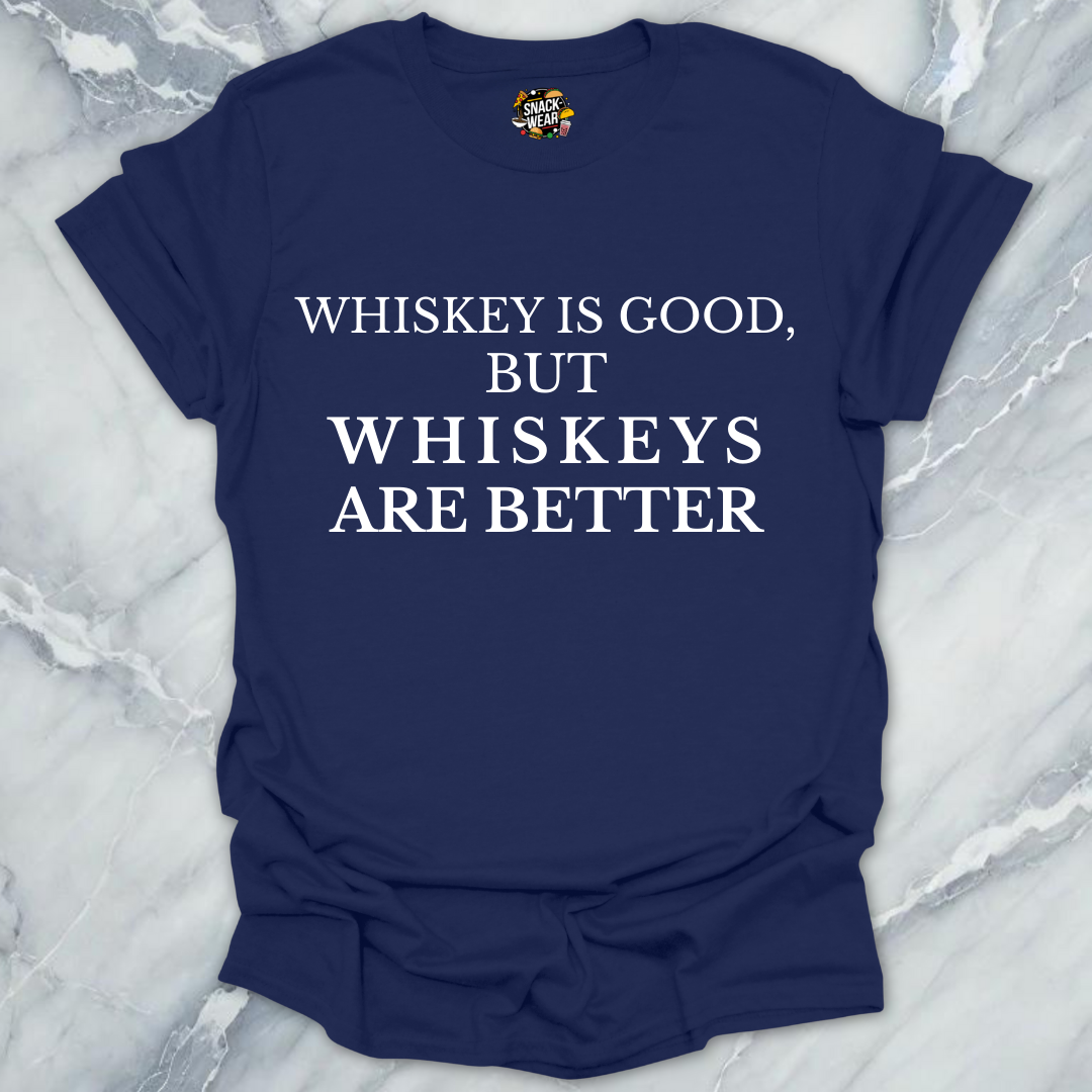 Whiskeys Are Better T-Shirt