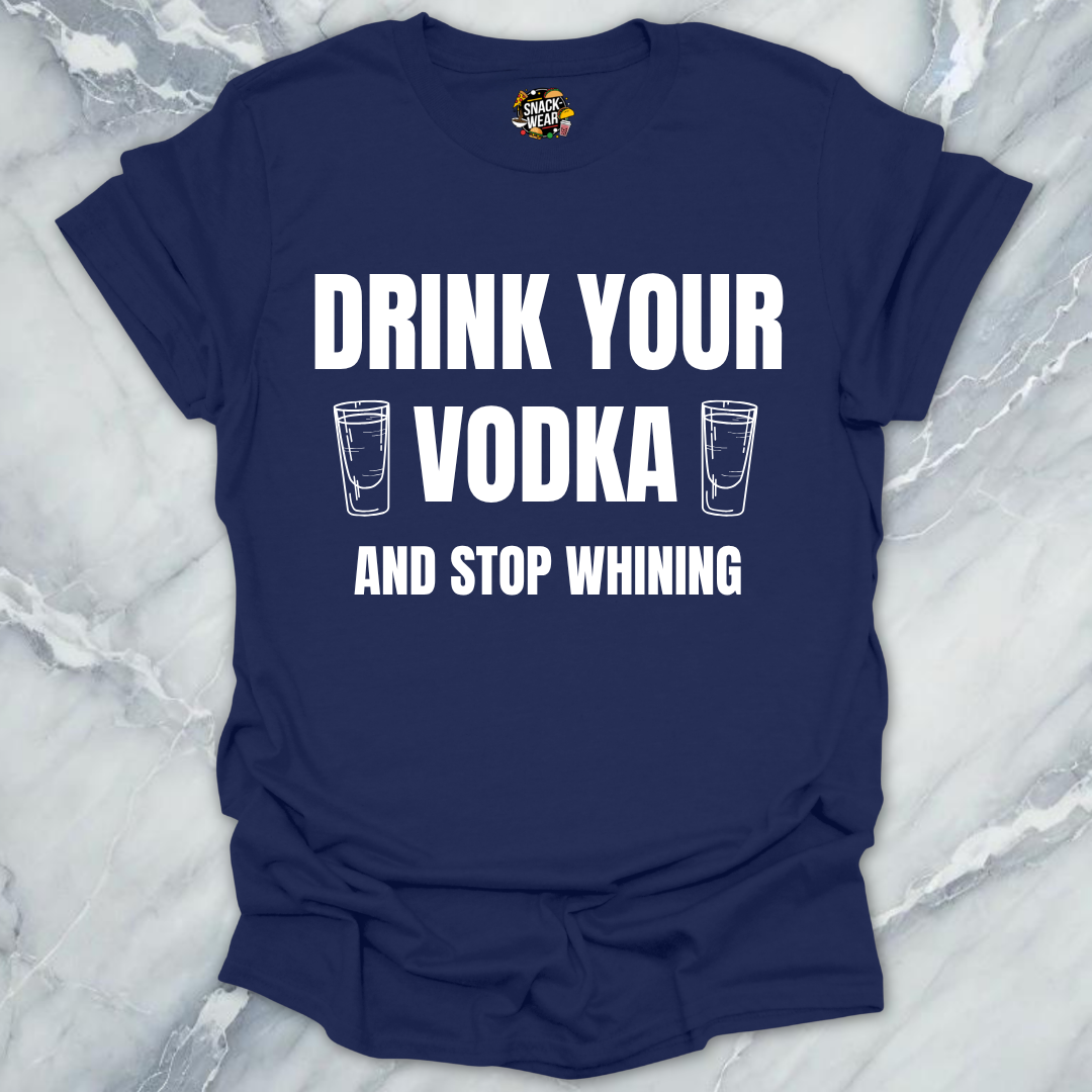 Drink Vodka Stop Whining T-Shirt