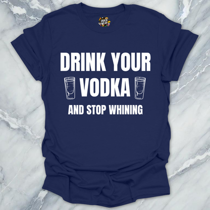 Drink Vodka Stop Whining T-Shirt