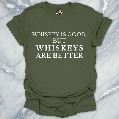 Whiskeys Are Better T-Shirt