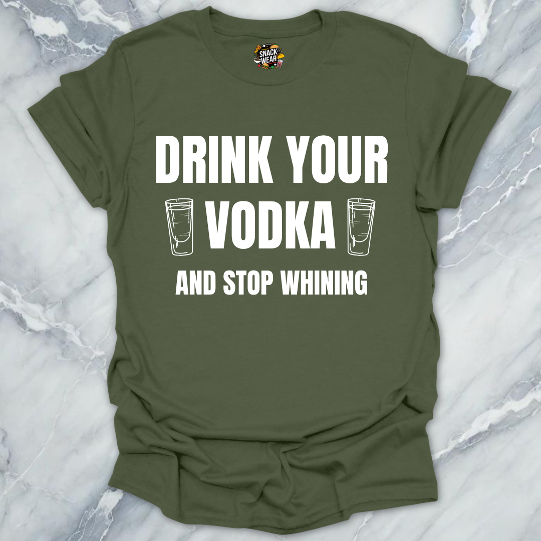 Drink Vodka Stop Whining T-Shirt