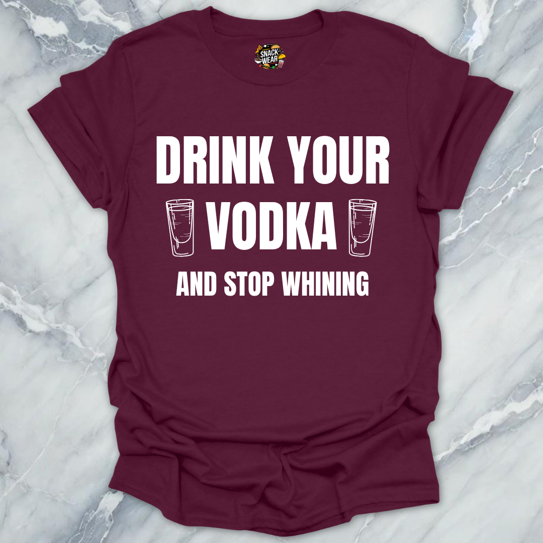 Drink Vodka Stop Whining T-Shirt