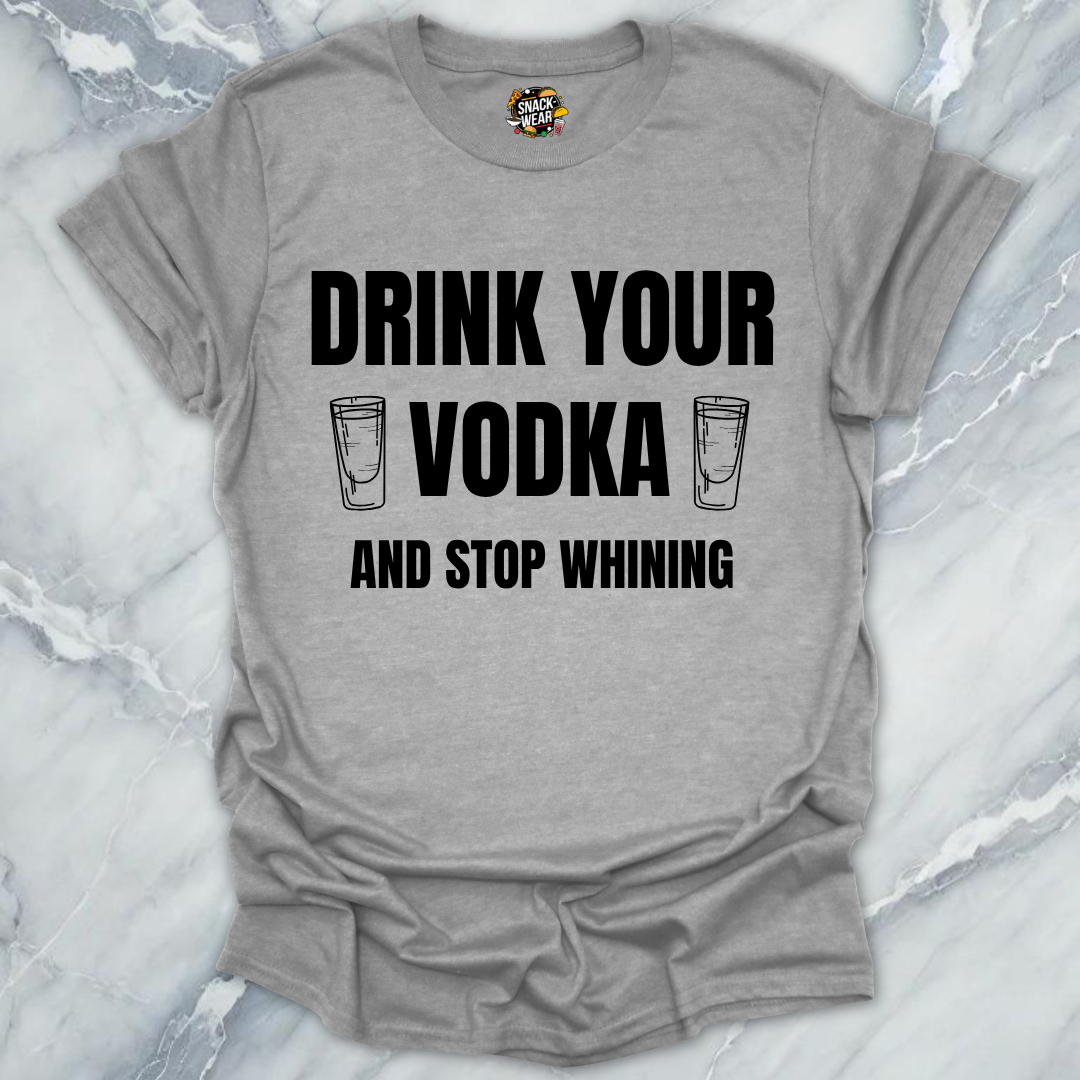 Drink Vodka Stop Whining T-Shirt