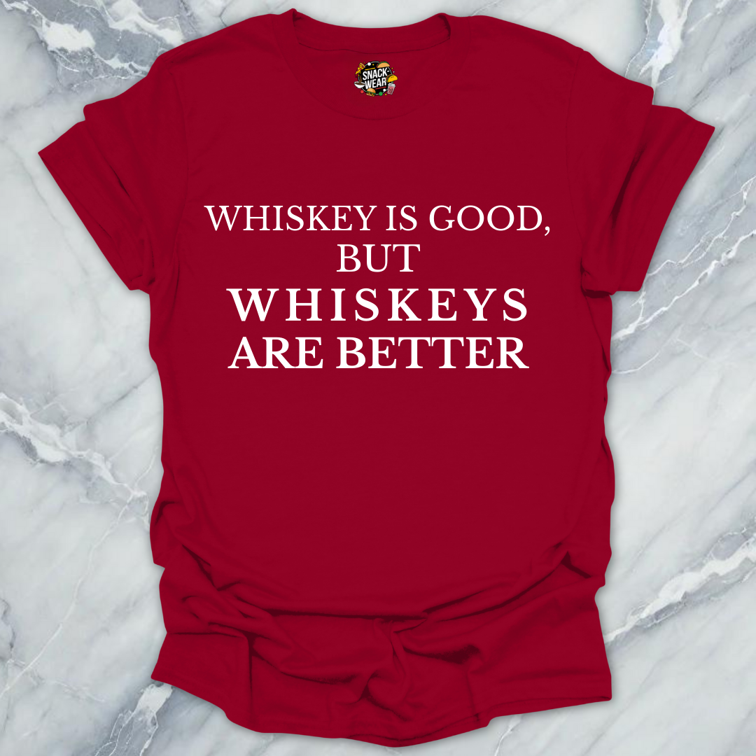 Whiskeys Are Better T-Shirt