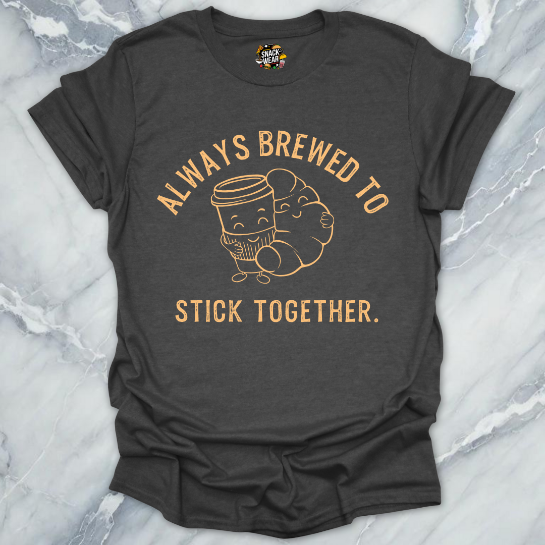 Always Brewed to Stick Together T-Shirt