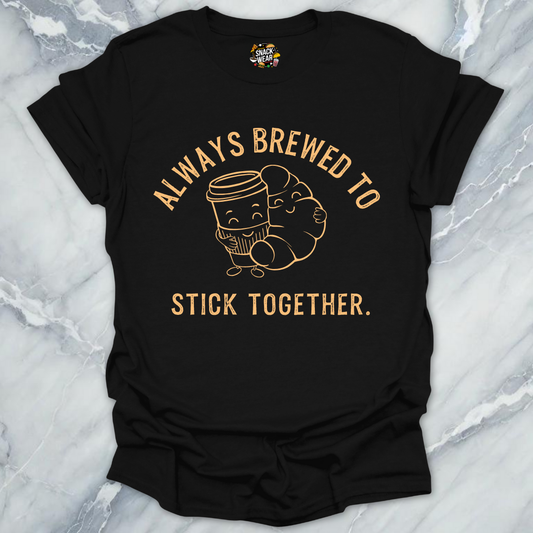 Always Brewed to Stick Together T-Shirt