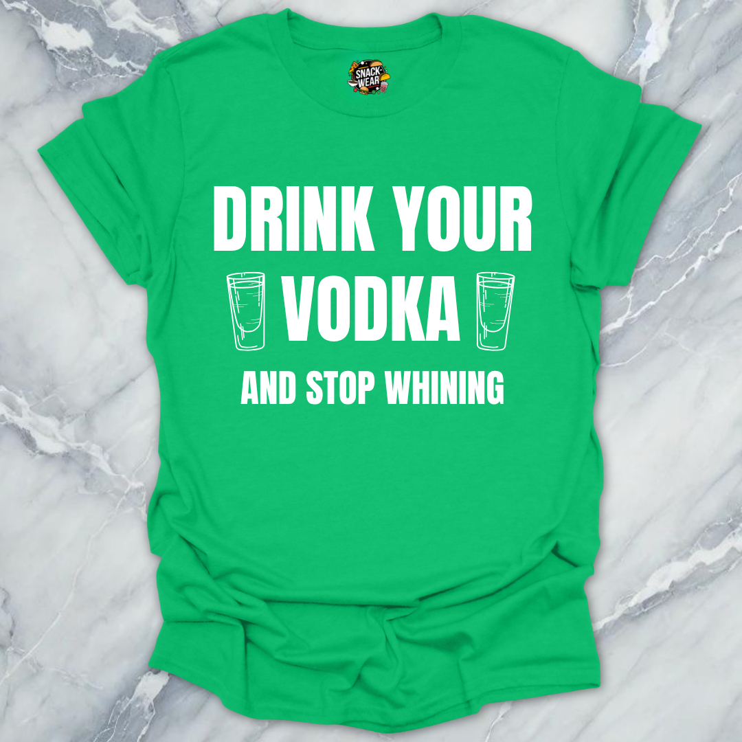 Drink Vodka Stop Whining T-Shirt