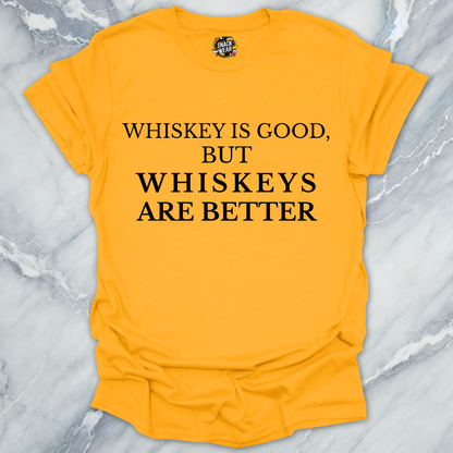 Whiskeys Are Better T-Shirt