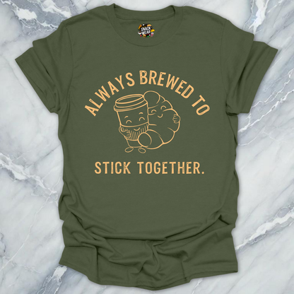 Always Brewed to Stick Together T-Shirt