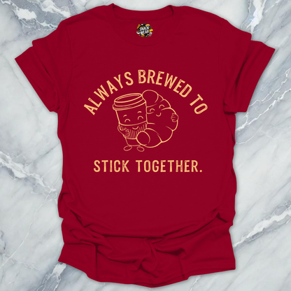Always Brewed to Stick Together T-Shirt