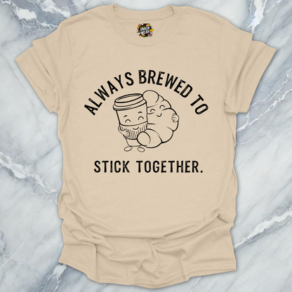 Always Brewed to Stick Together T-Shirt