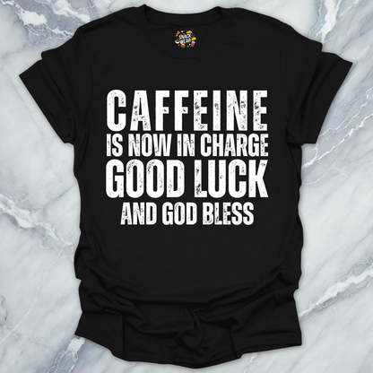 Caffeine in Now In Charge T-Shirt
