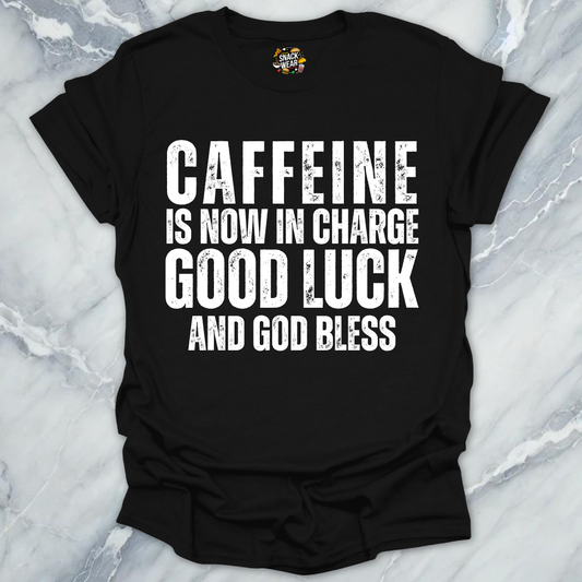Caffeine Is Now In Charge T-Shirt