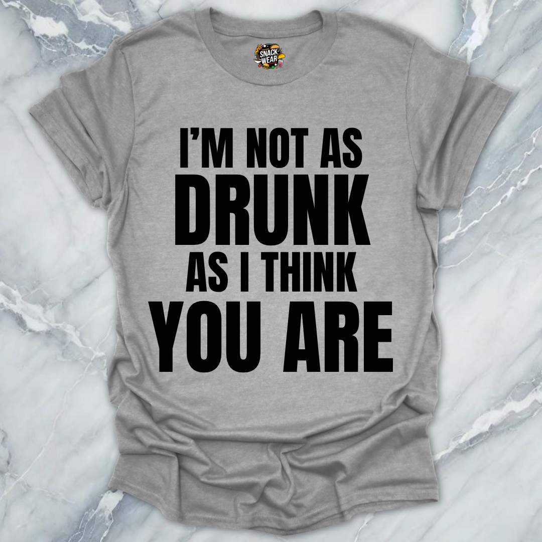 Not Drunk You Are T-Shirt