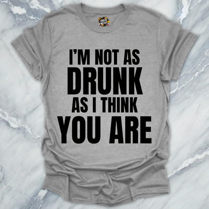 Not Drunk You Are T-Shirt